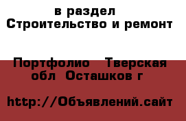  в раздел : Строительство и ремонт » Портфолио . Тверская обл.,Осташков г.